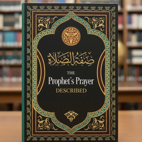The Prophet’s Prayer Described ﷺ According to the Qur’an and Sunnah | Shaykh Muhammad bin Salih Al-‘Uthaymeen