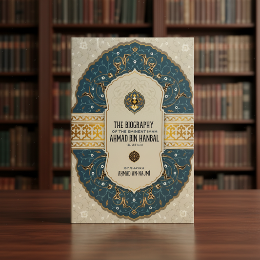 The Biography of Imam Ahmad bin Hanbal | Shaykh Ahmad An-Najmee