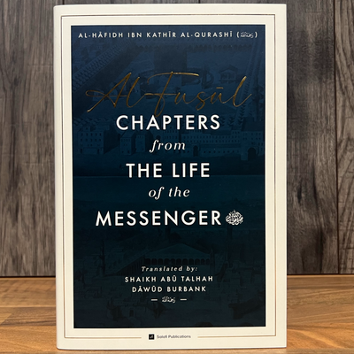 Al-Fusul: Chapters from The Life of the Messenger — Second Edition